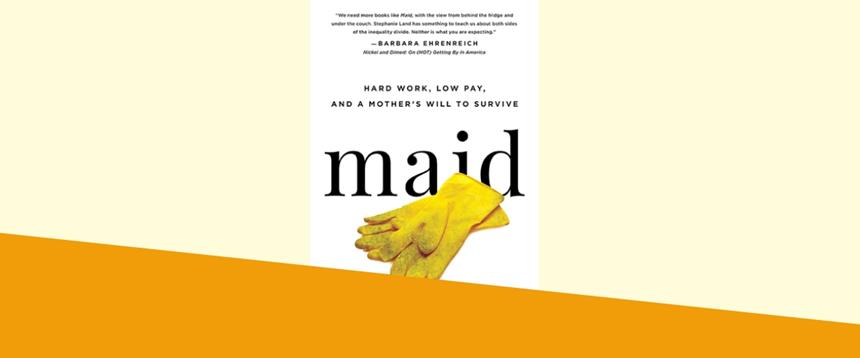 Book cover of Maid: Hard Work, Low Pay, and a Mother’s Will to Survive by Stephanie Land.