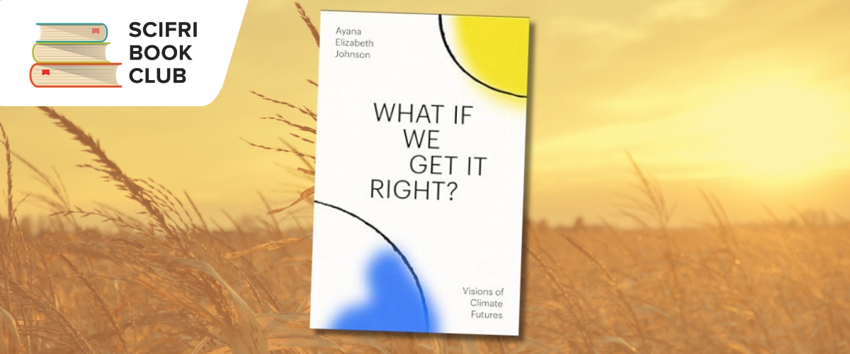 Cover of What if We Get it Right? by Ayana Elizabeth Johnson, with SciFri Book Club logo on a background photo of a wheat field.